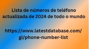 Lista de números de teléfono actualizada de 2024 de todo o mundo